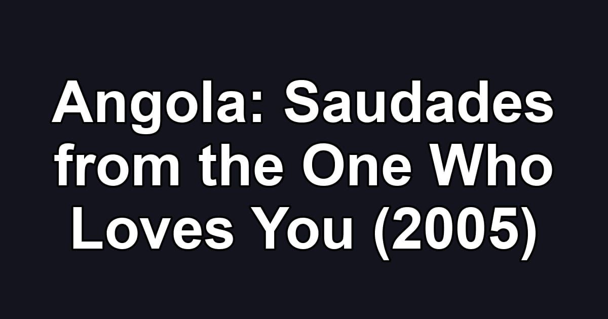 Angola: Saudades from the One Who Loves You (2005)