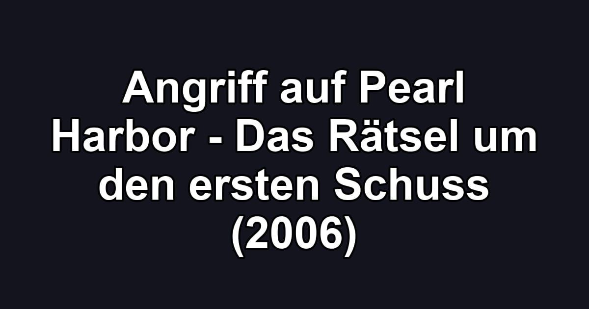 Angriff auf Pearl Harbor - Das Rätsel um den ersten Schuss (2006)