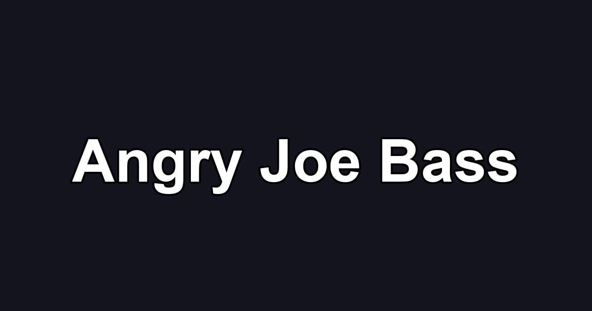 Angry Joe Bass