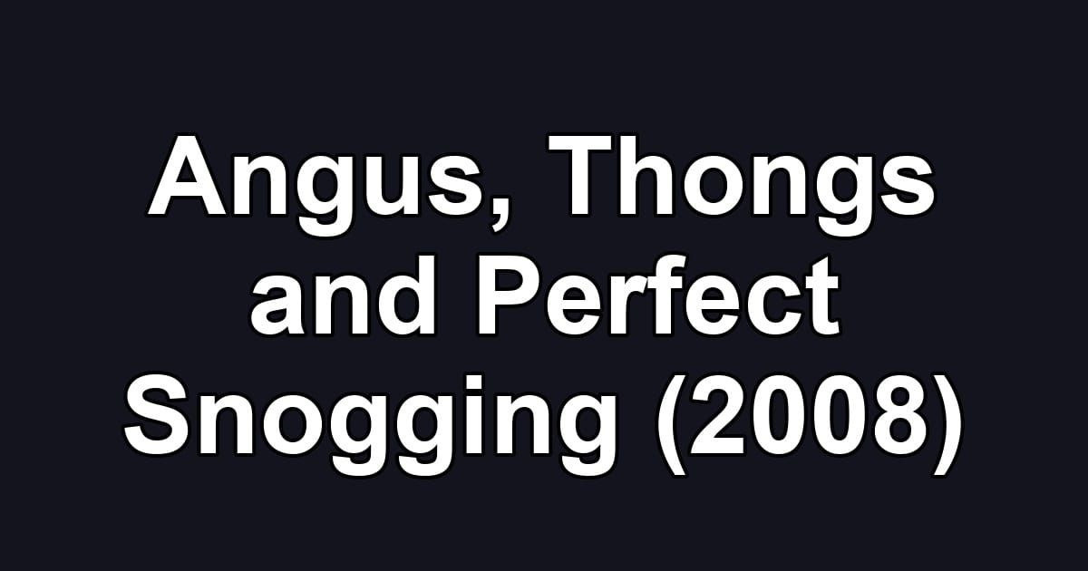 Angus, Thongs and Perfect Snogging (2008)