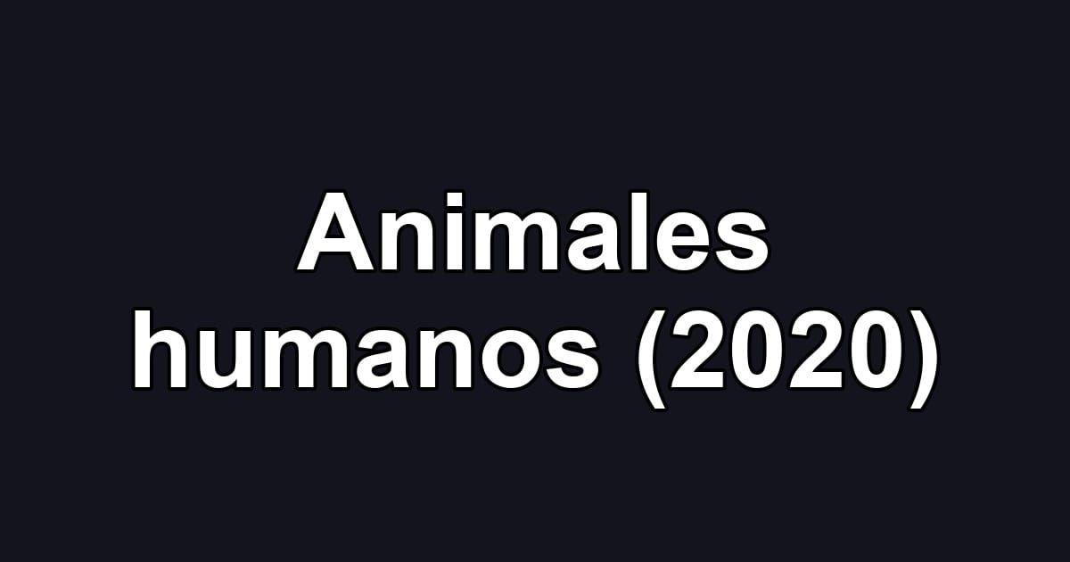 Animales humanos (2020)
