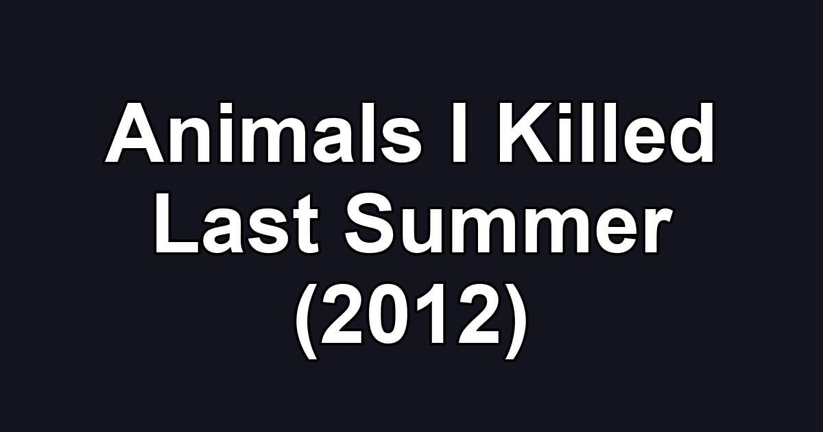 Animals I Killed Last Summer (2012)