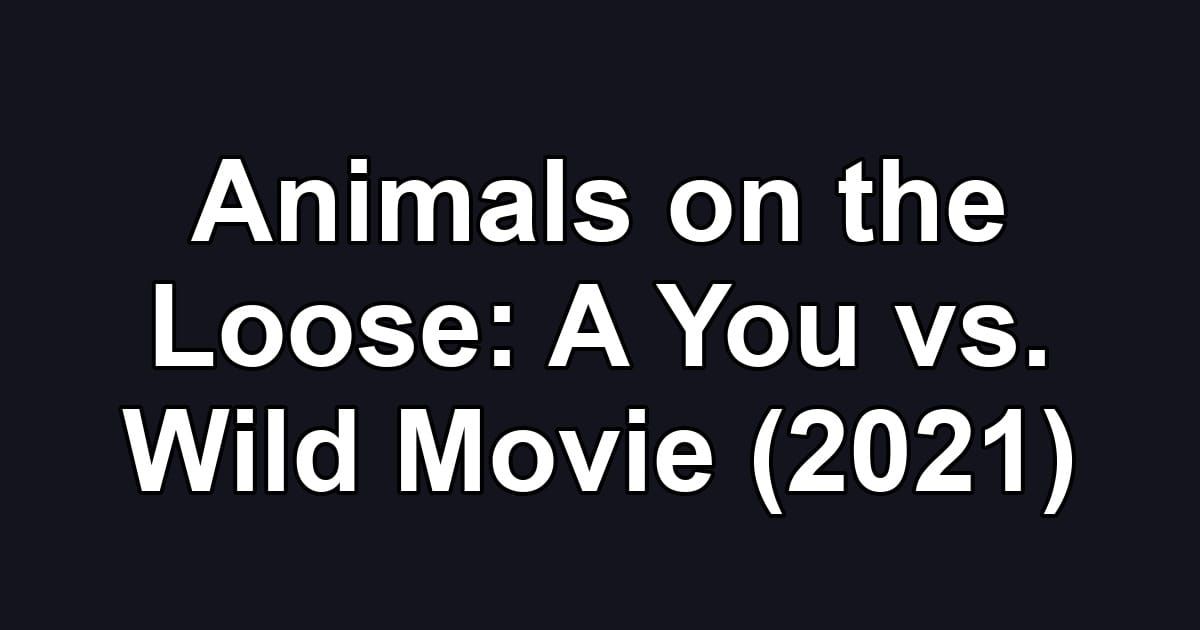 Animals on the Loose: A You vs. Wild Movie (2021)