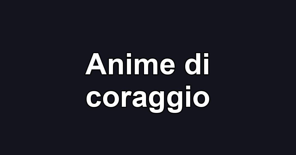 Anime di coraggio