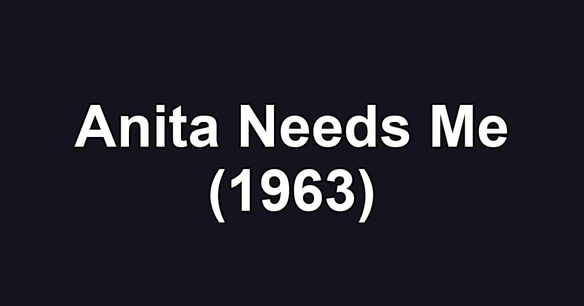 Anita Needs Me (1963)