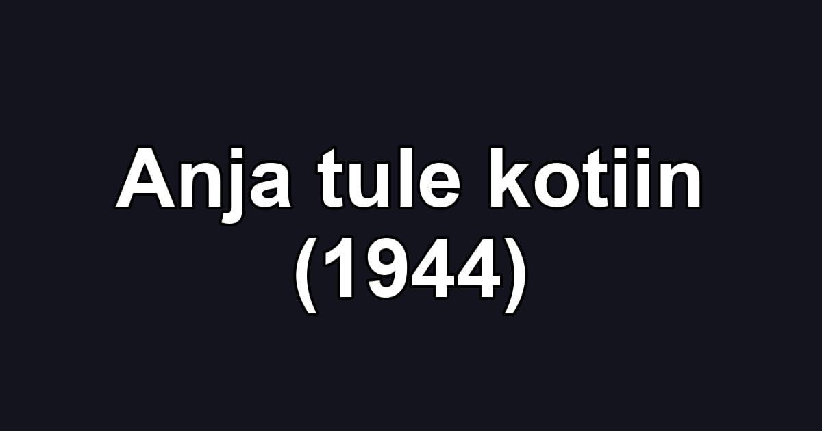 Anja tule kotiin (1944)