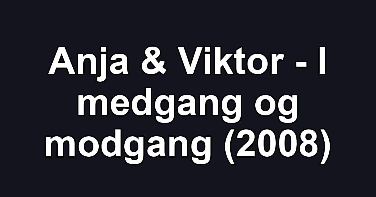 Anja & Viktor - I medgang og modgang (2008)