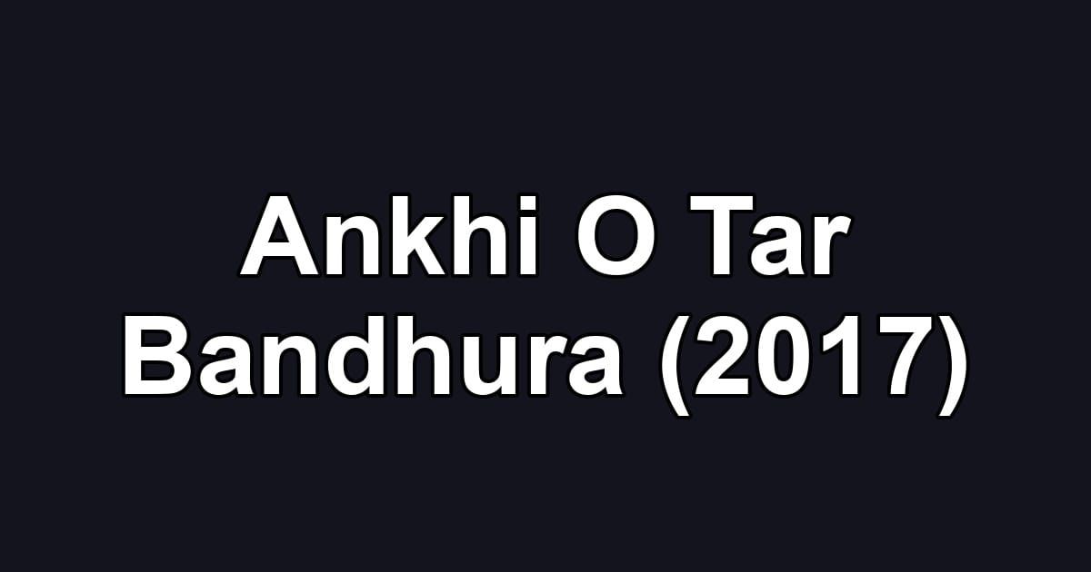 Ankhi O Tar Bandhura (2017)