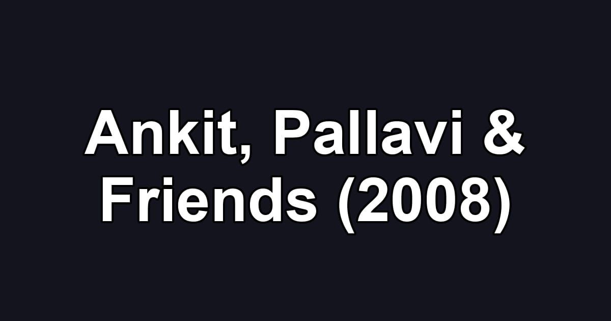 Ankit, Pallavi & Friends (2008)