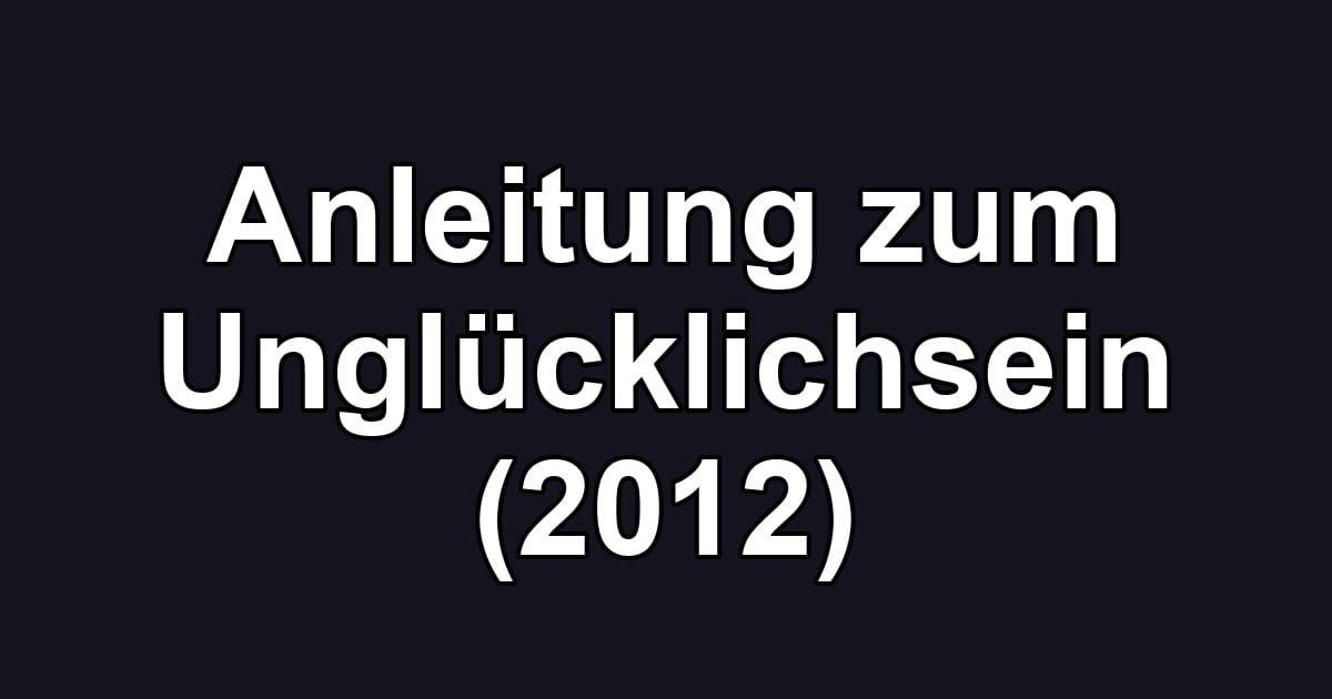 Anleitung zum Unglücklichsein (2012)