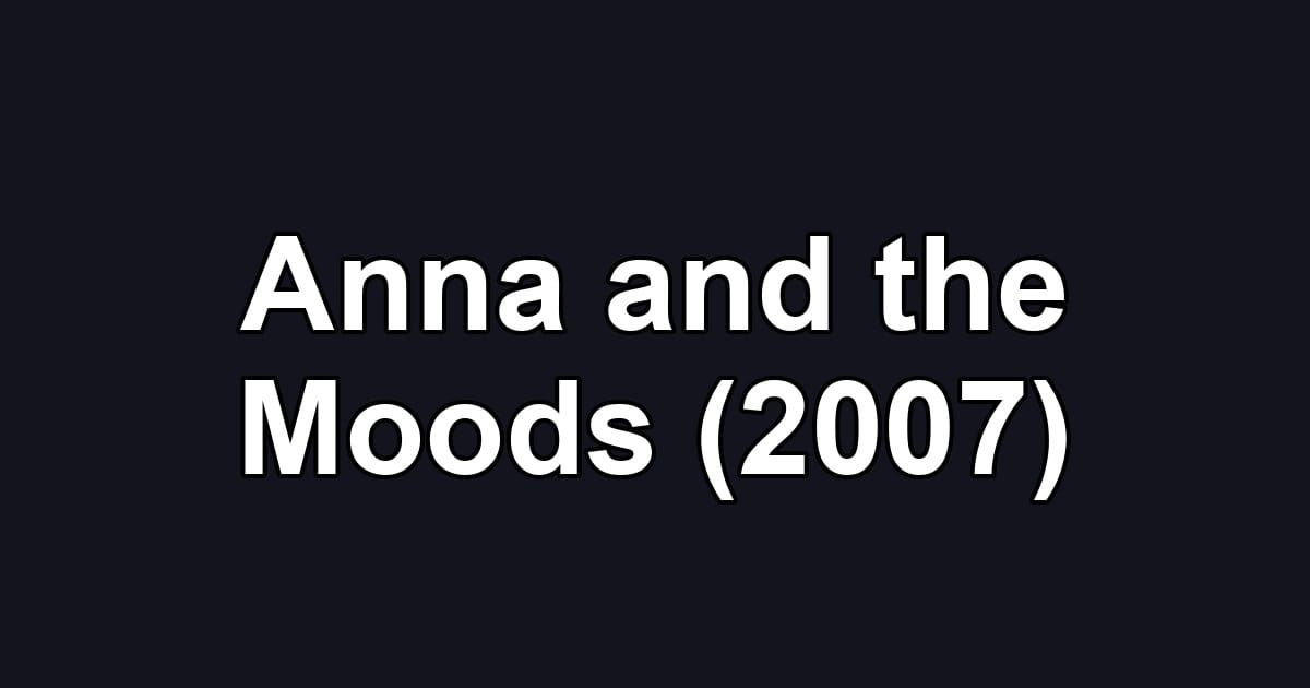 Anna and the Moods (2007)