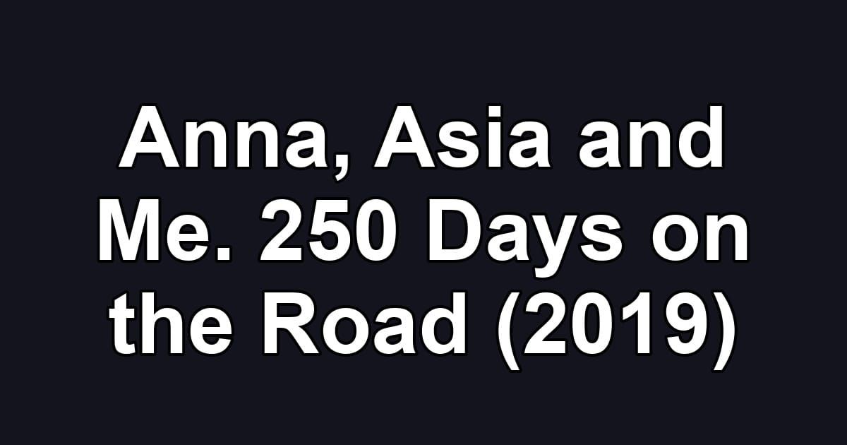 Anna, Asia and Me. 250 Days on the Road (2019)