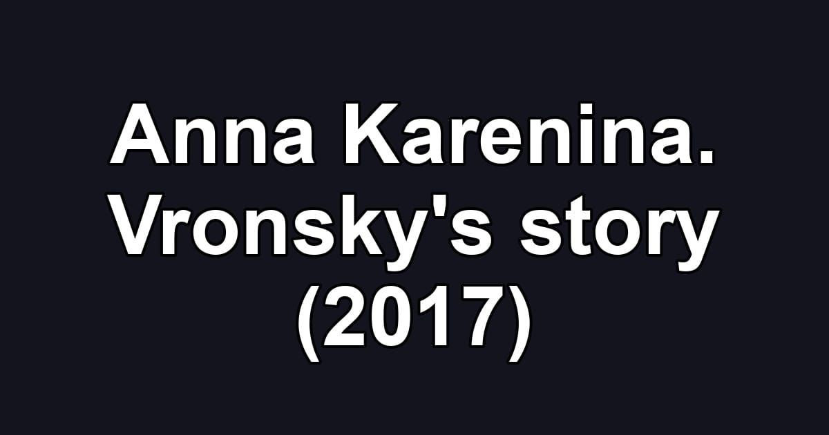 Anna Karenina. Vronsky's story (2017)