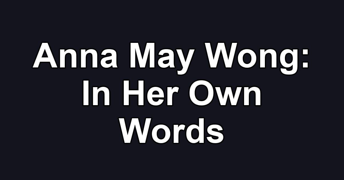 Anna May Wong: In Her Own Words