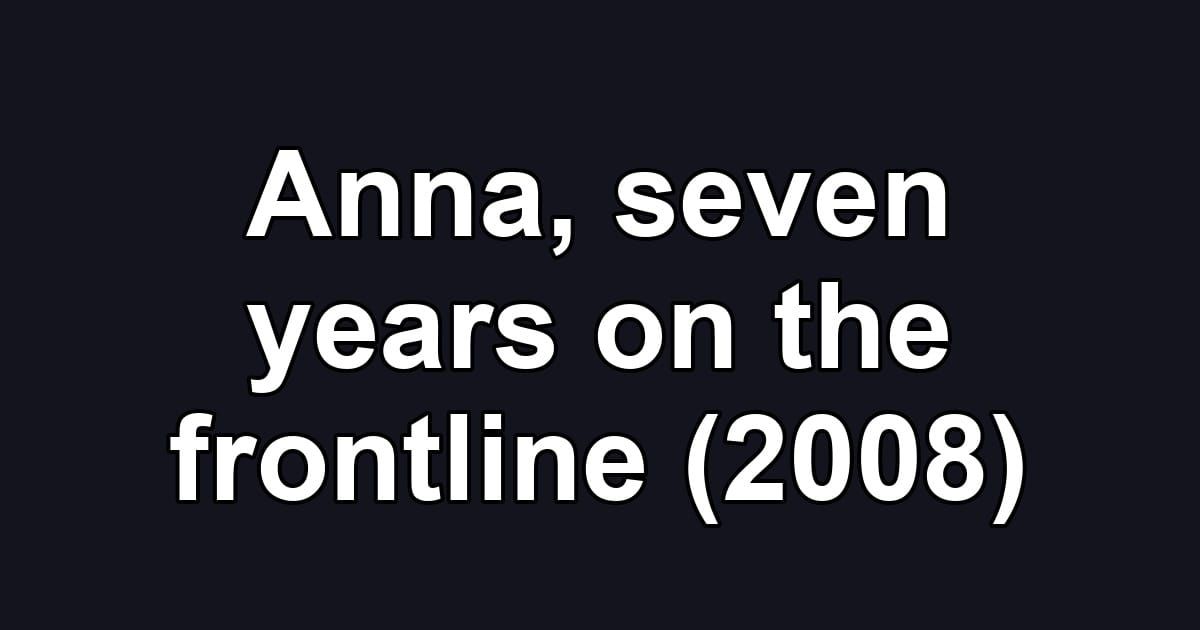 Anna, seven years on the frontline (2008)
