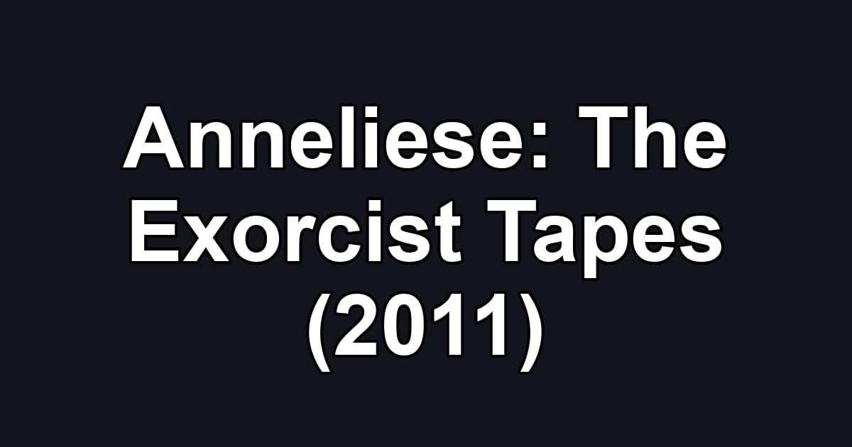 Anneliese: The Exorcist Tapes (2011)