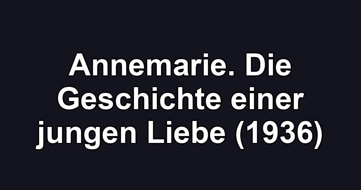 Annemarie. Die Geschichte einer jungen Liebe (1936)