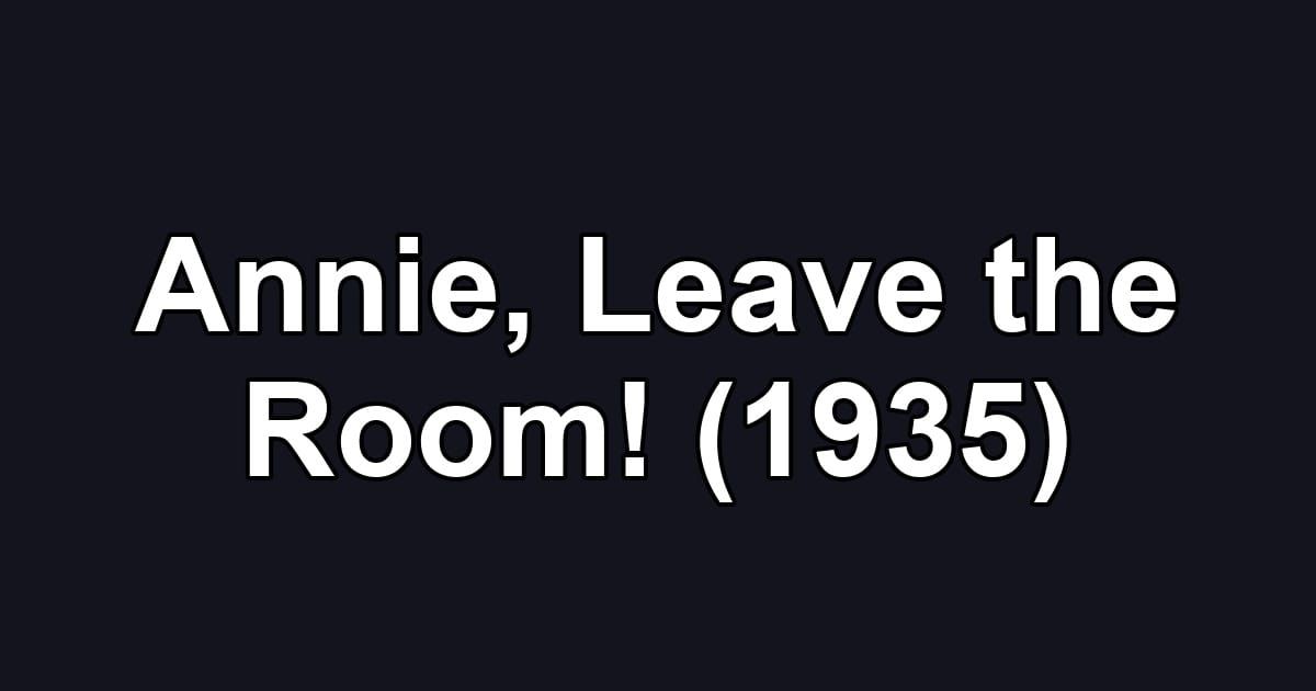 Annie, Leave the Room! (1935)