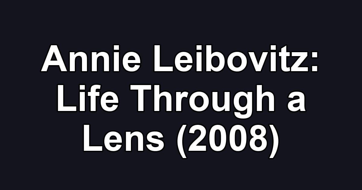 Annie Leibovitz: Life Through a Lens (2008)
