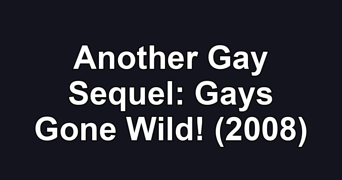 Another Gay Sequel: Gays Gone Wild! (2008)