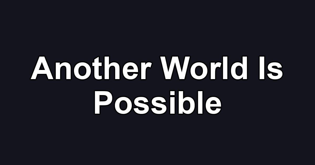 Another World Is Possible