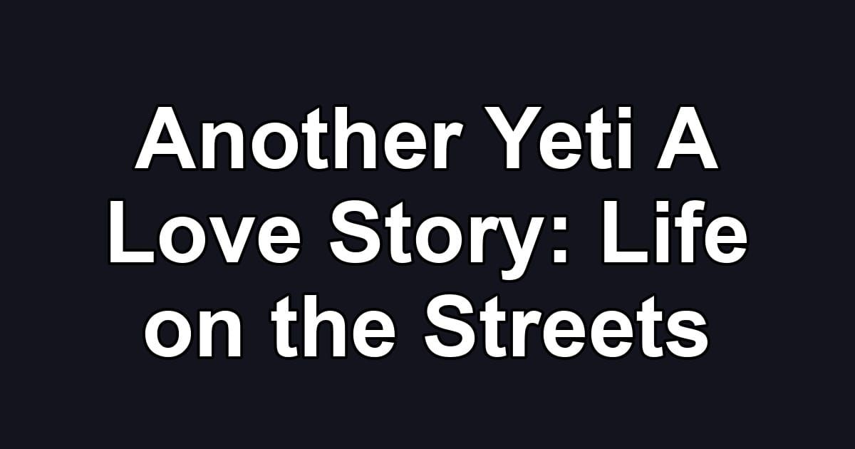 Another Yeti A Love Story: Life on the Streets