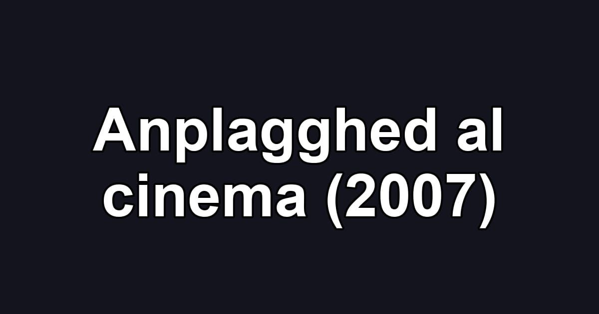 Anplagghed al cinema (2007)