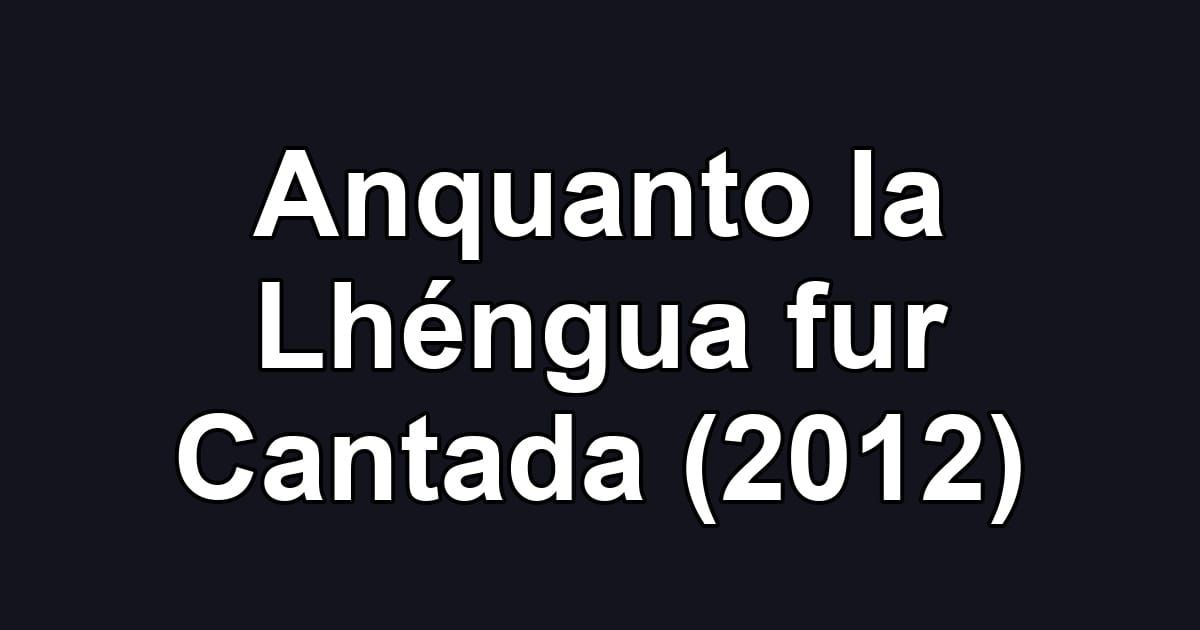 Anquanto la Lhéngua fur Cantada (2012)