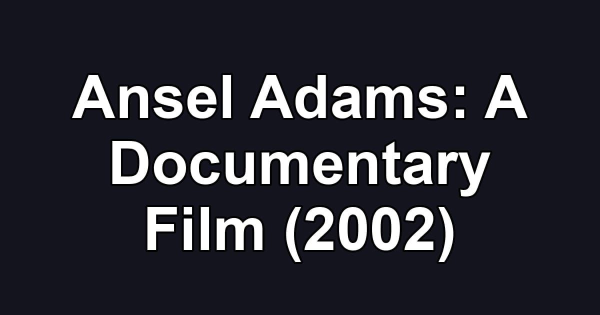 Ansel Adams: A Documentary Film (2002)