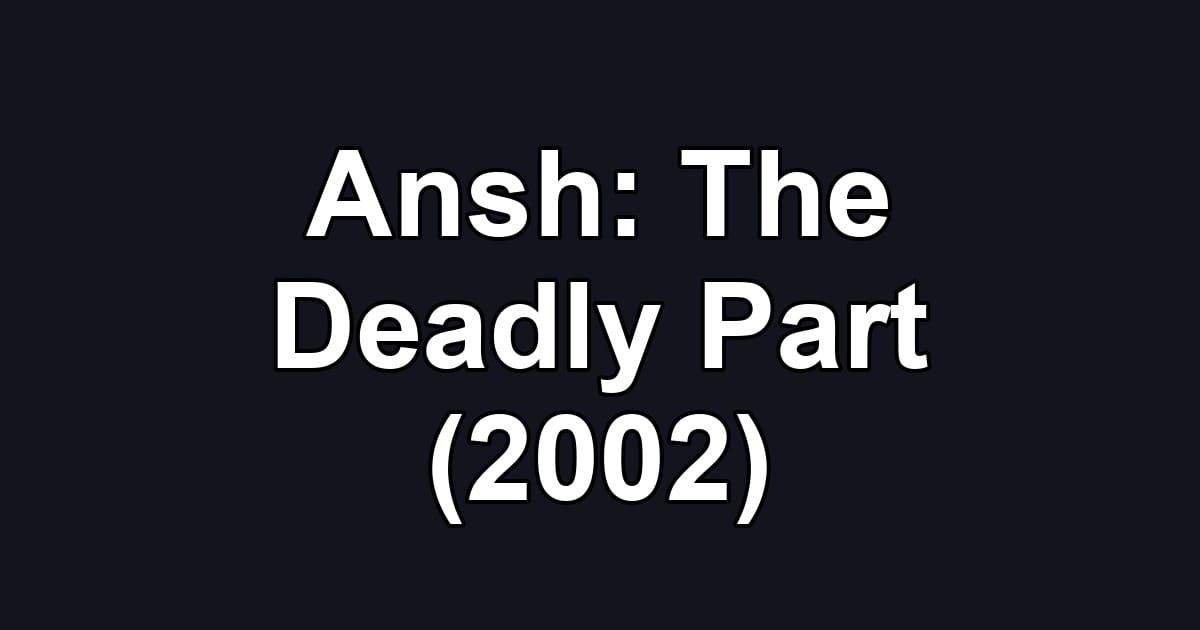 Ansh: The Deadly Part (2002)