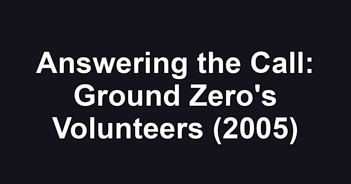 Answering the Call: Ground Zero's Volunteers (2005)