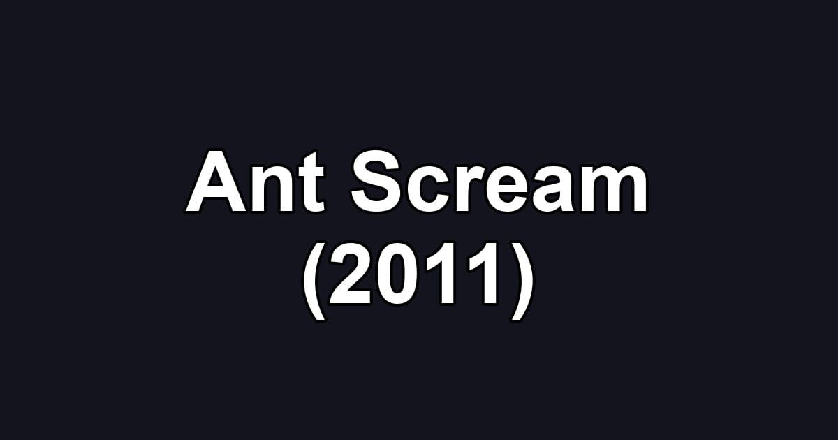 Ant Scream (2011)