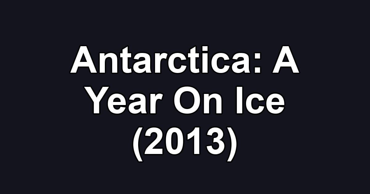 Antarctica: A Year On Ice (2013)