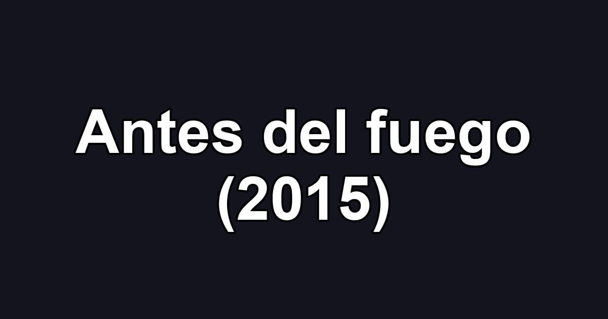 Antes del fuego (2015)