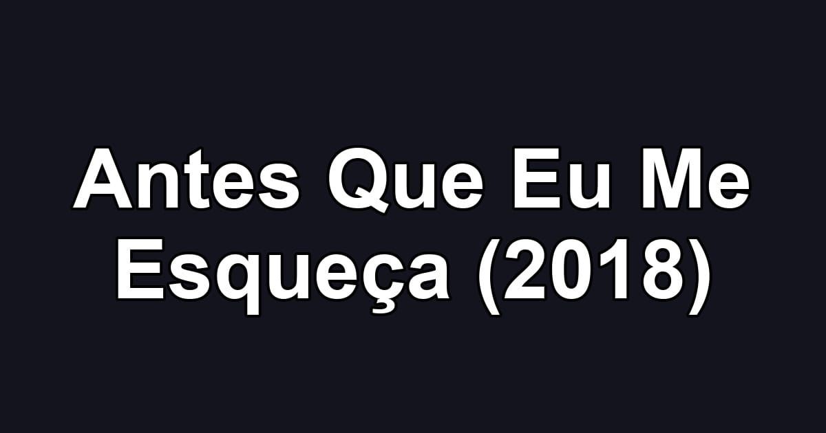 Antes Que Eu Me Esqueça (2018)