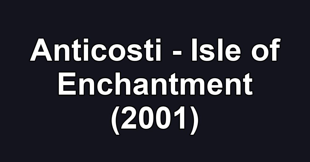 Anticosti - Isle of Enchantment (2001)