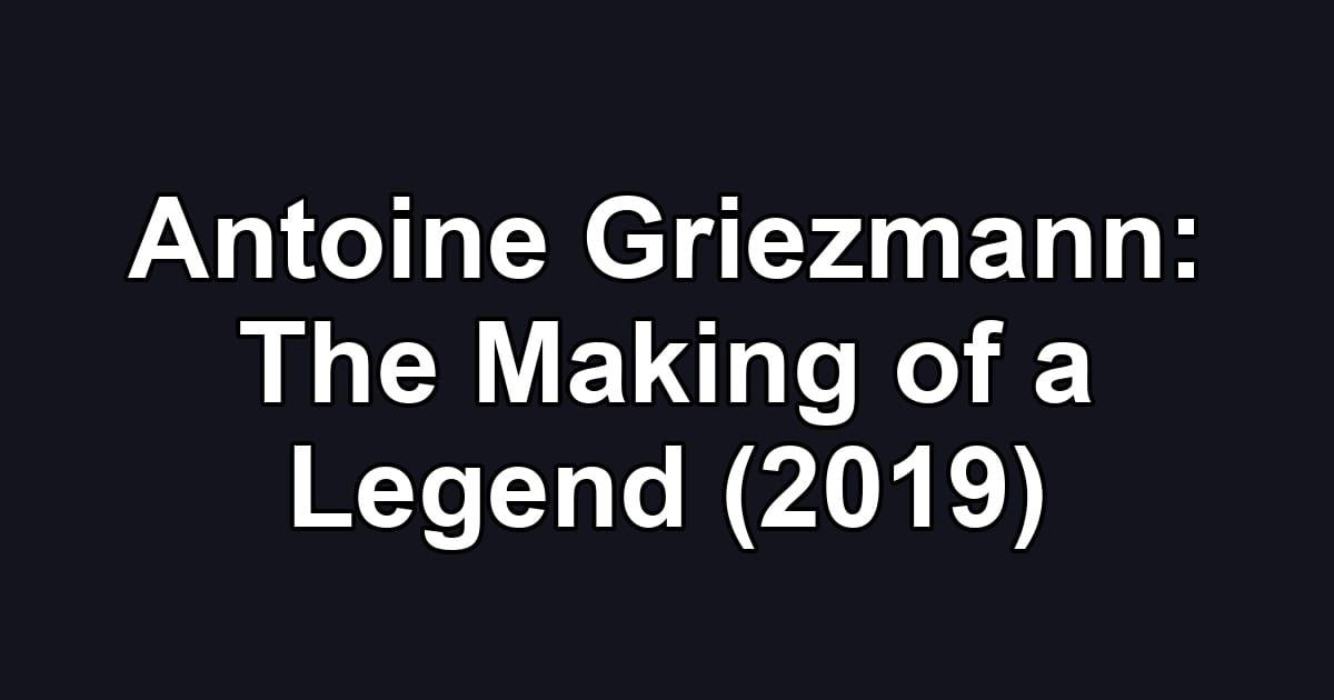 Antoine Griezmann: The Making of a Legend (2019)