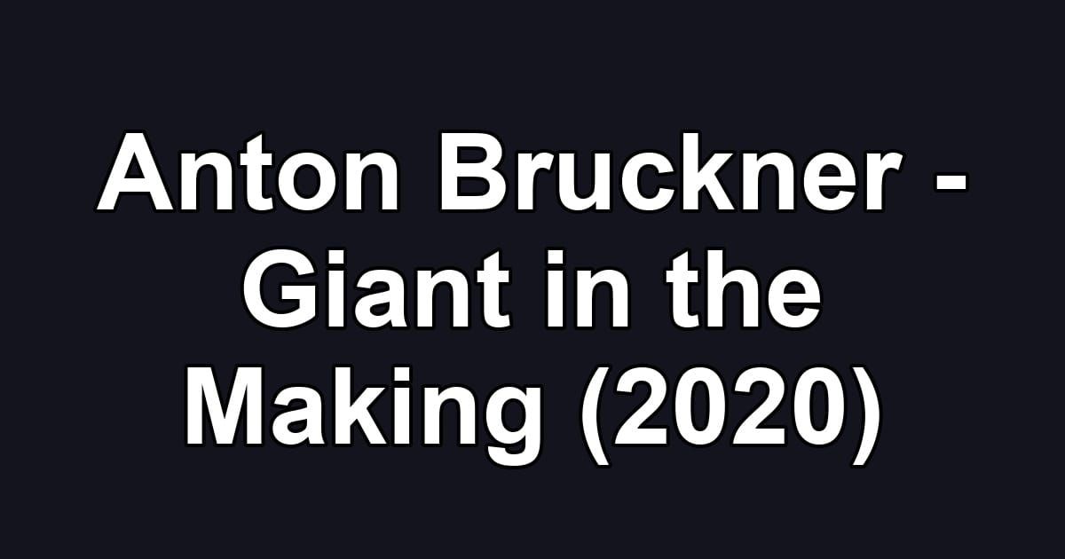 Anton Bruckner - Giant in the Making (2020)