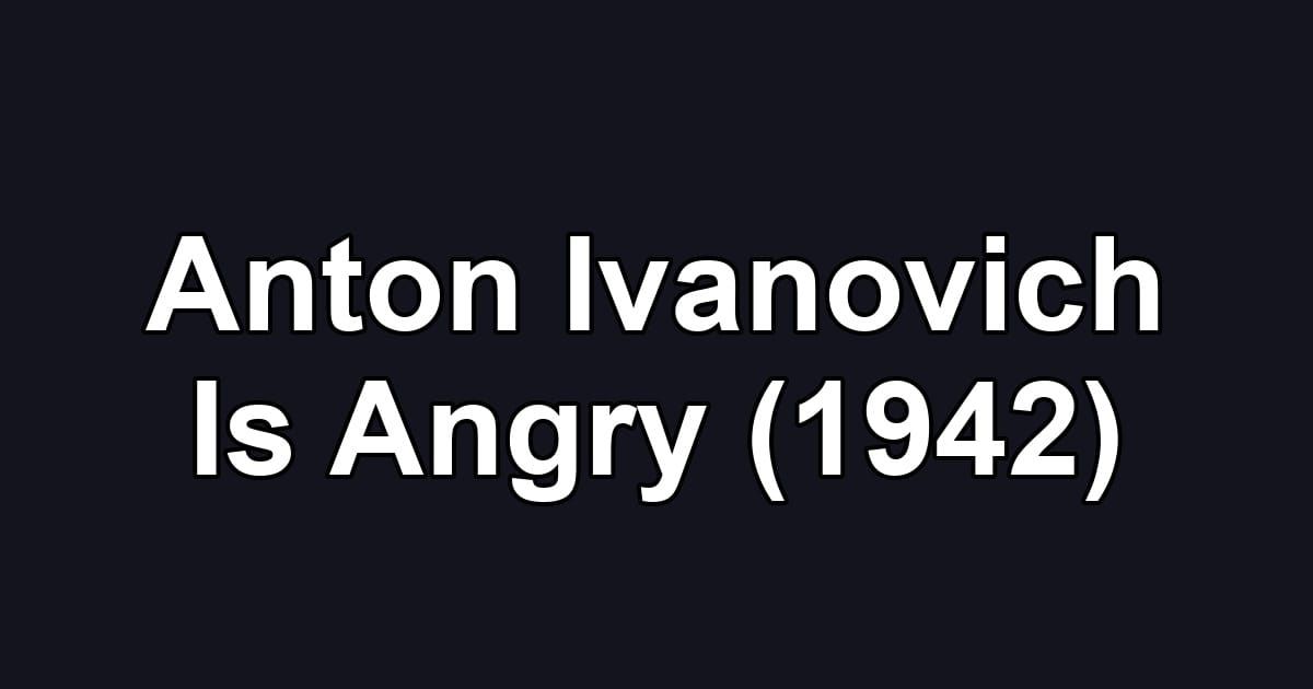 Anton Ivanovich Is Angry (1942)