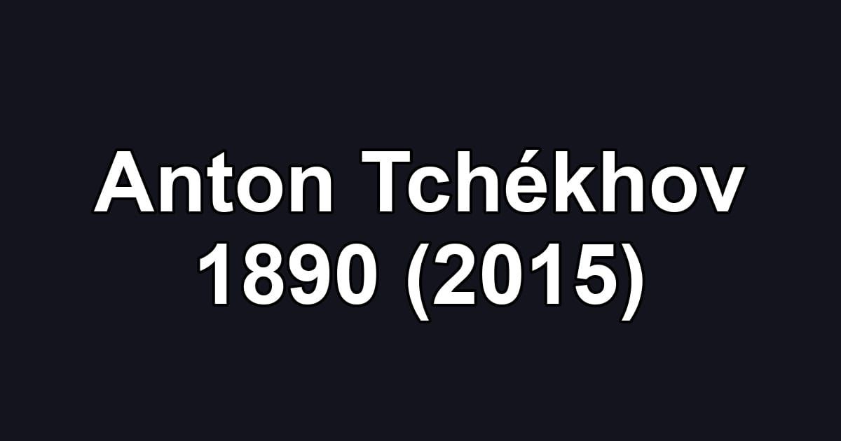 Anton Tchékhov 1890 (2015)