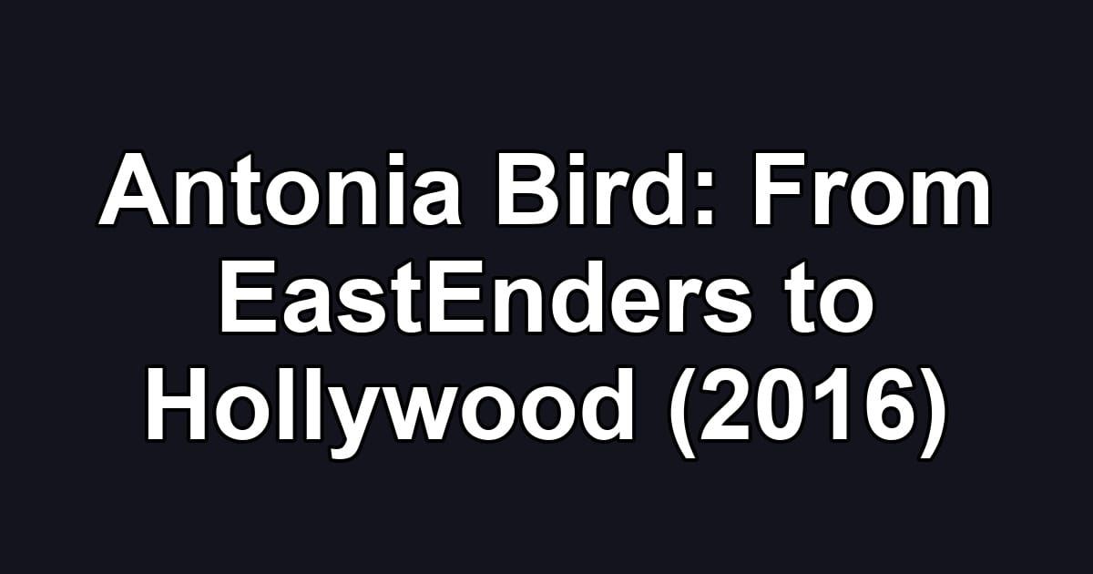 Antonia Bird: From EastEnders to Hollywood (2016)
