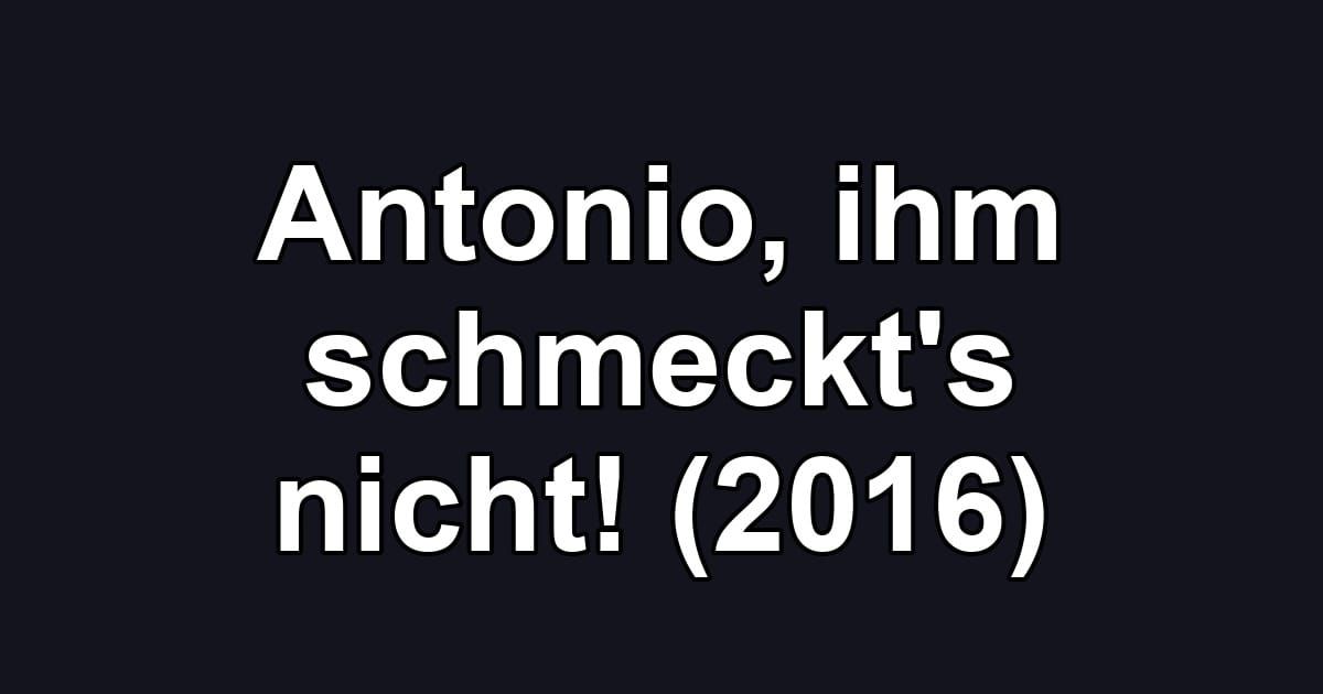 Antonio, ihm schmeckt's nicht! (2016)