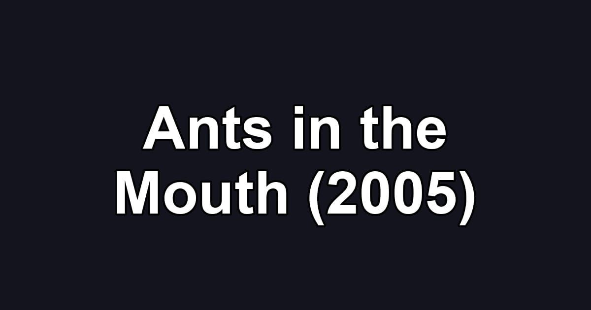 Ants in the Mouth (2005)