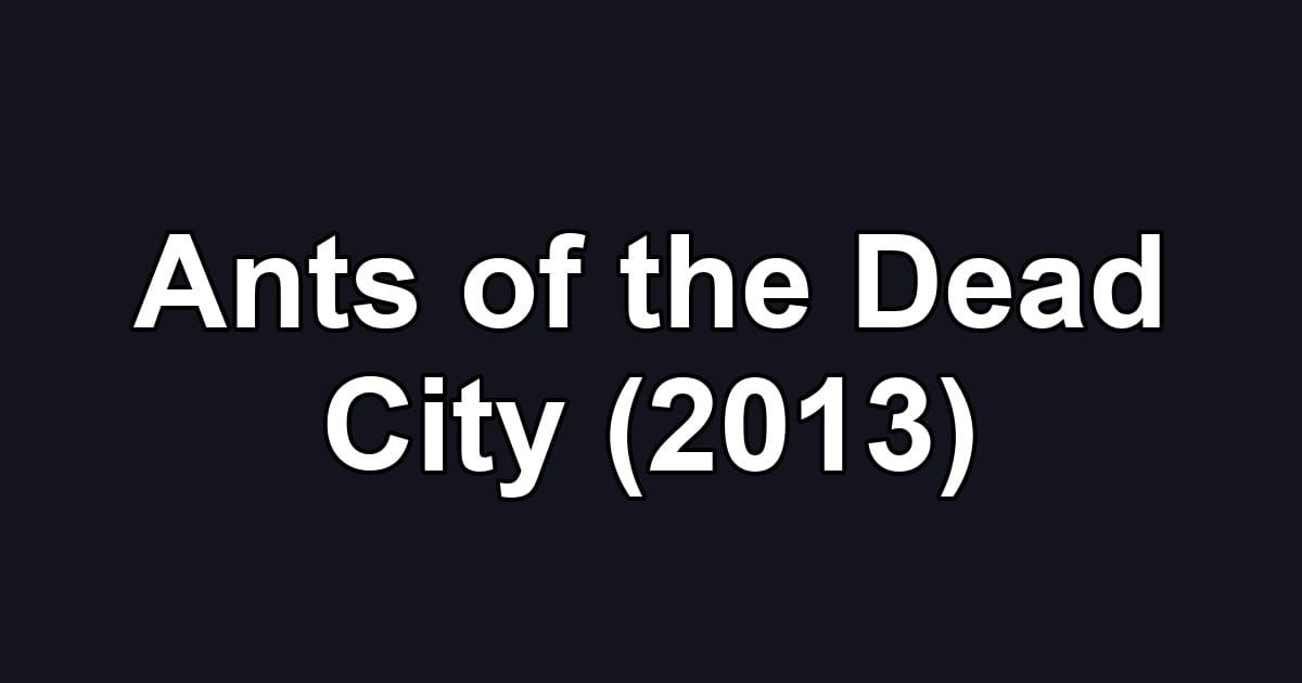 Ants of the Dead City (2013)