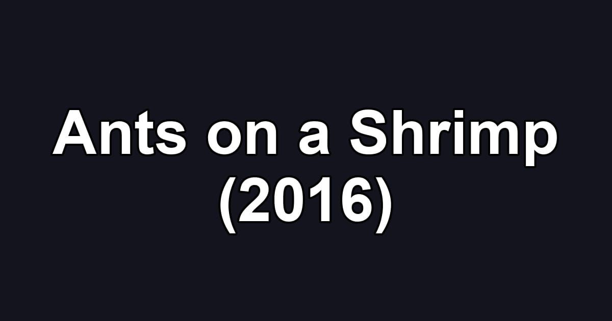 Ants on a Shrimp (2016)