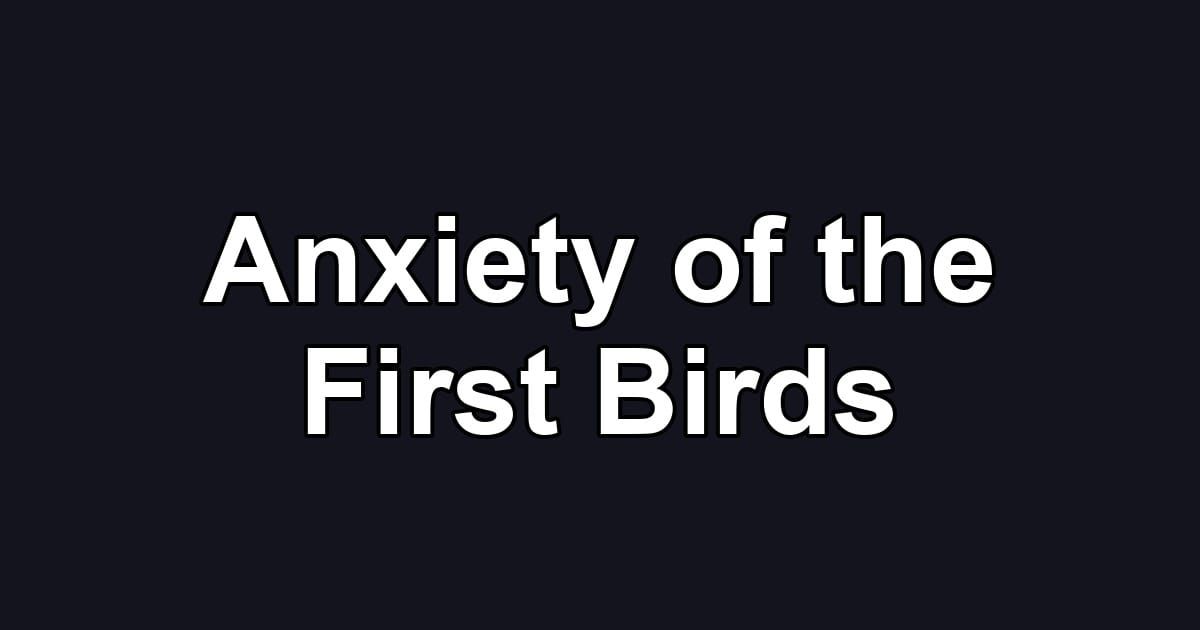 Anxiety of the First Birds