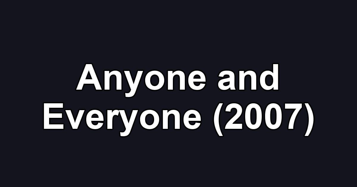Anyone and Everyone (2007)