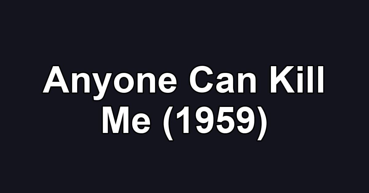 Anyone Can Kill Me (1959)