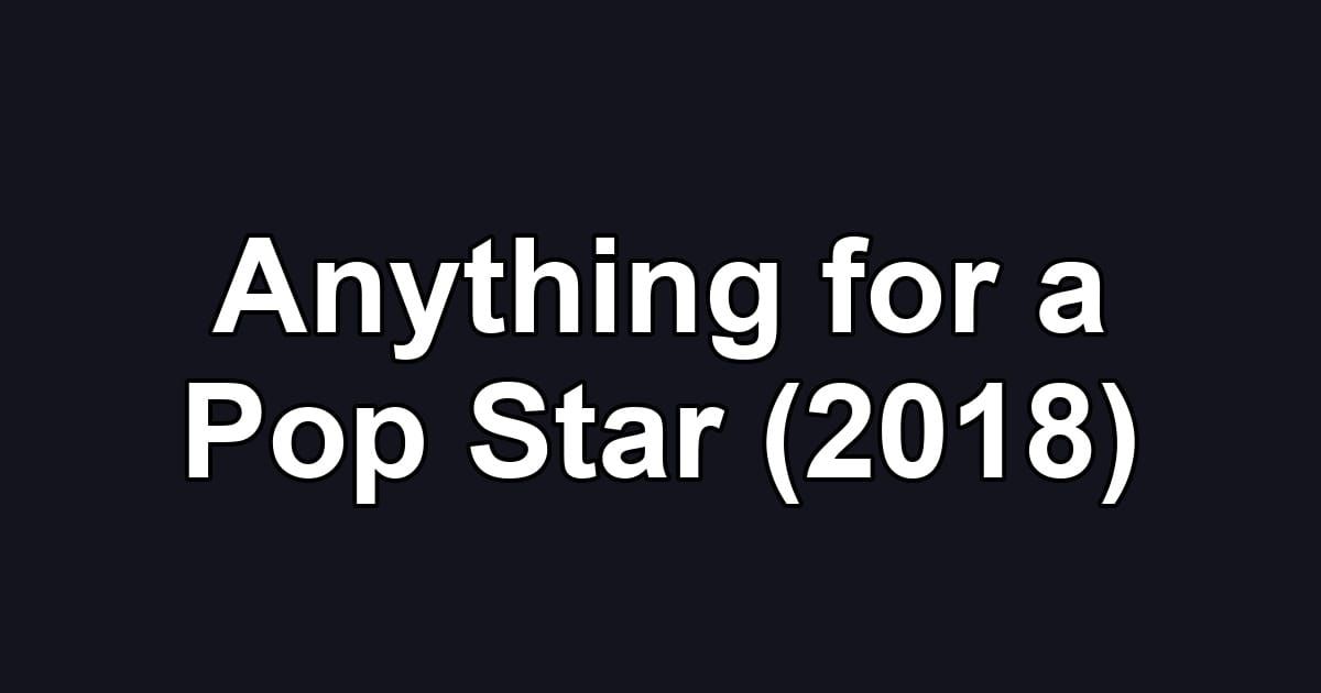 Anything for a Pop Star (2018)