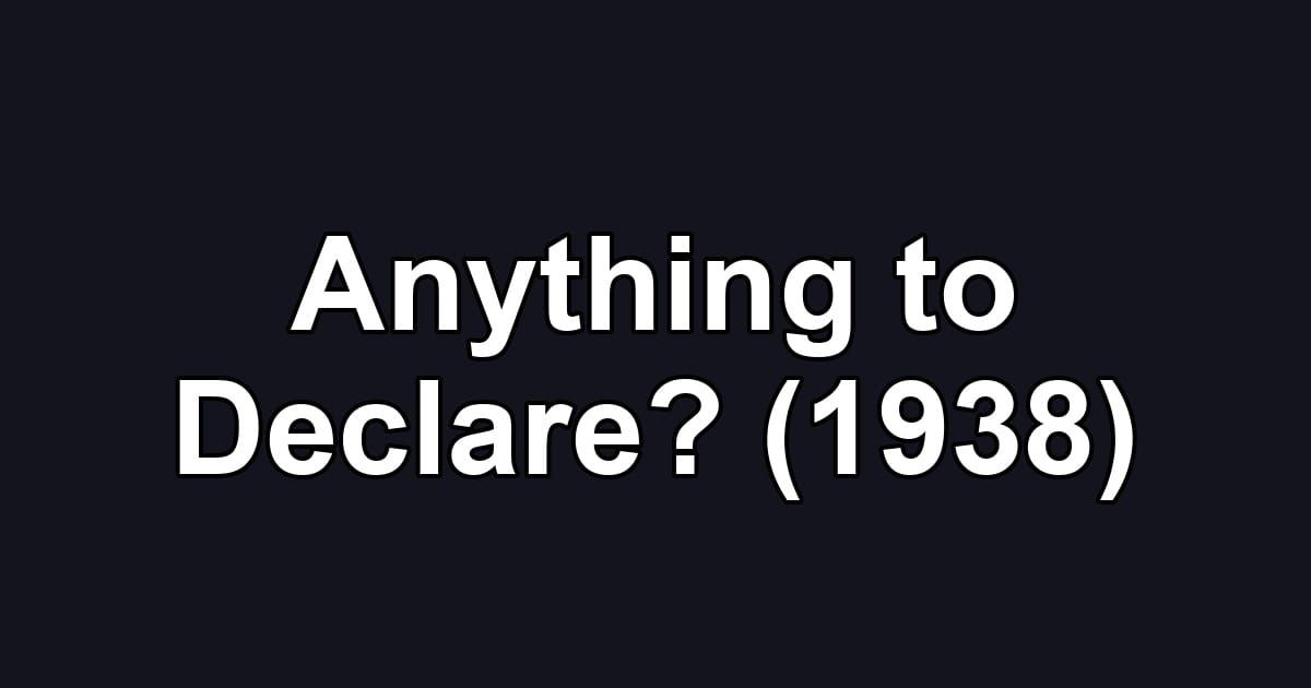 Anything to Declare? (1938)